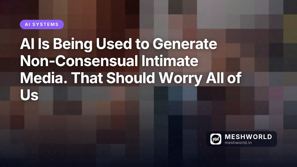AI Is Being Used to Generate Non‑Consensual Intimate Media. That Should Worry All of Us