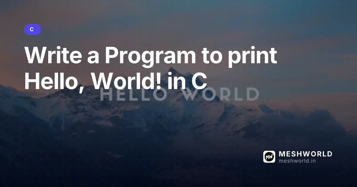 Write a Program to print Hello, World! in C