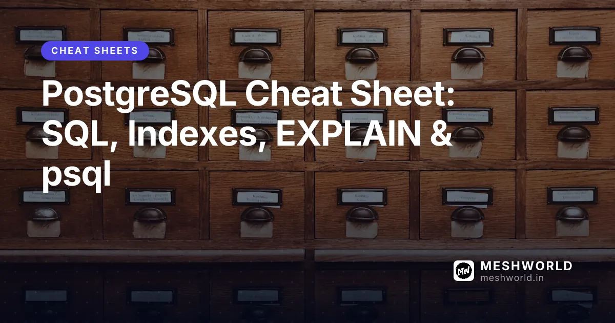 PostgreSQL Cheat Sheet: SQL, Indexes, EXPLAIN & psql