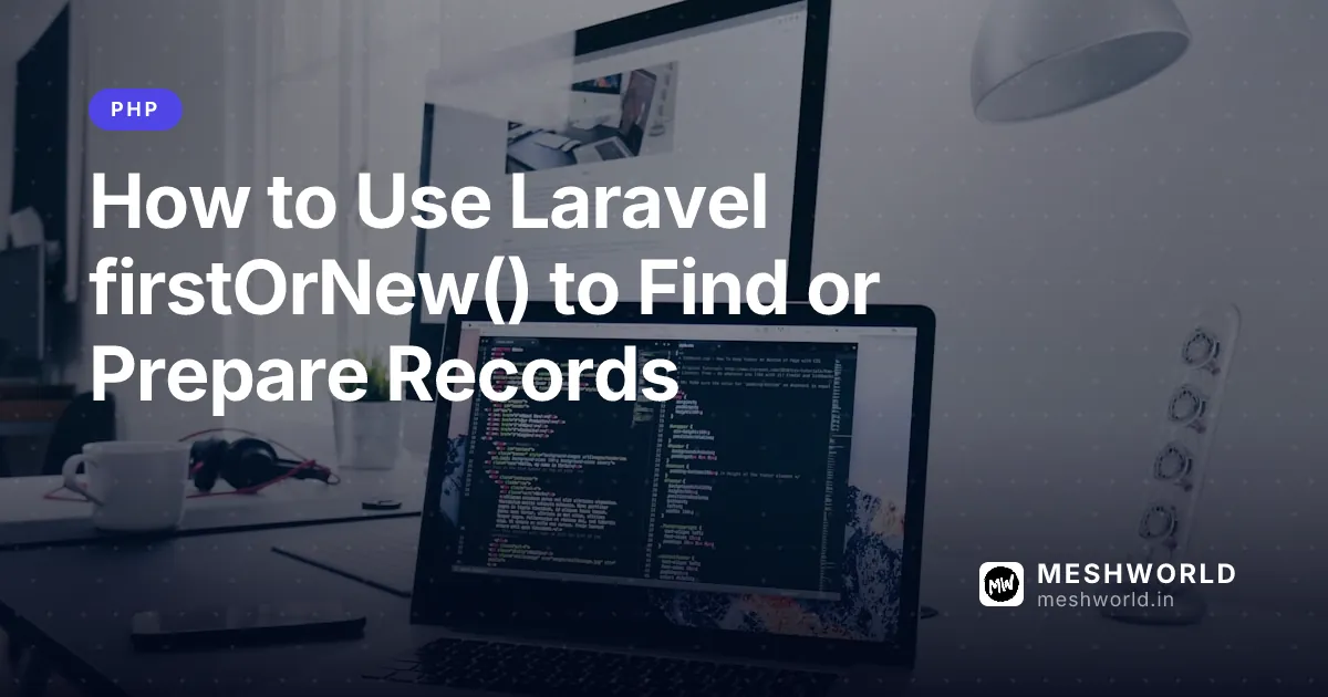 How to Use Laravel firstOrNew() to Find or Prepare Records