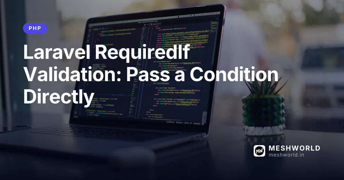 Laravel RequiredIf Validation: Pass a Condition Directly