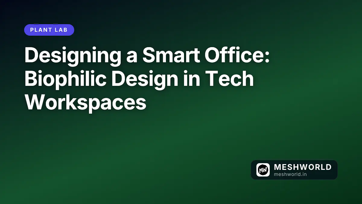 Designing a Smart Office: Biophilic Design in Tech Workspaces