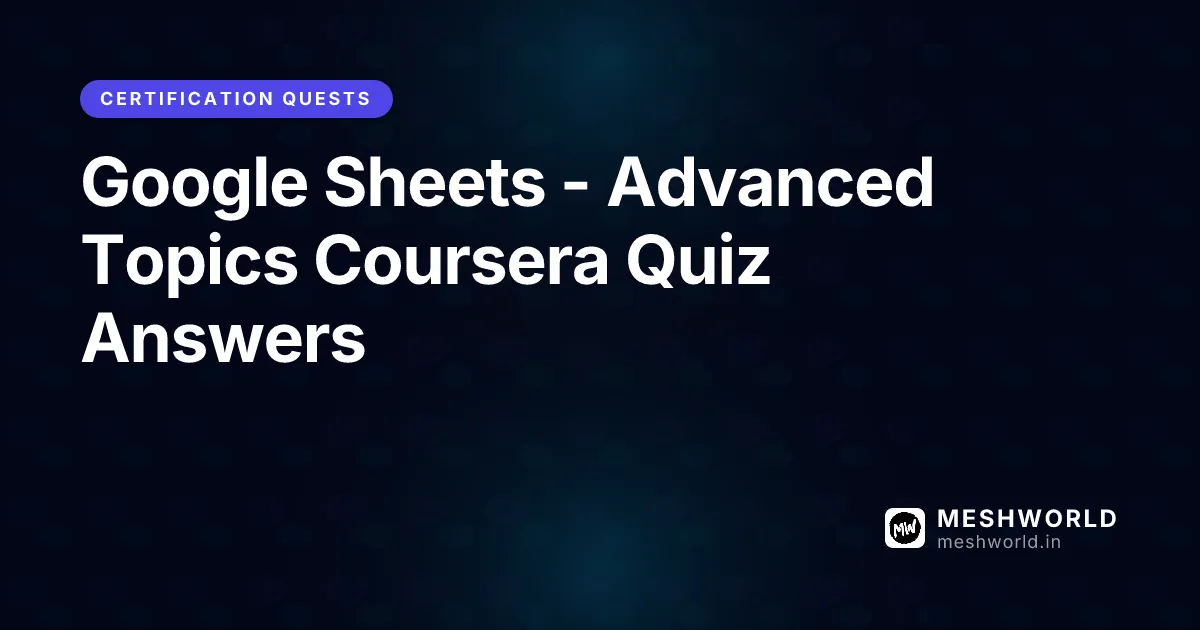 Google Sheets - Advanced Topics Coursera Quiz Answers