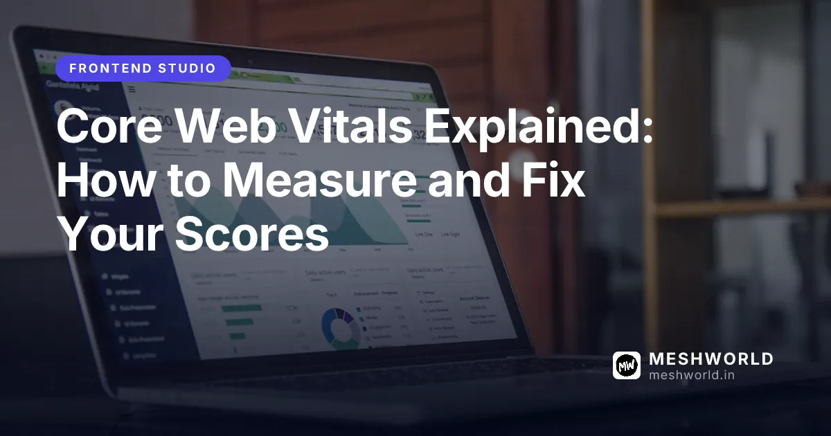 Core Web Vitals Explained: How to Measure and Fix Your Scores